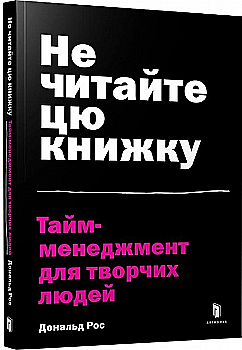 Книга "Рос Д. Не читайте цю книжку. Тайм-менеджмент для творчих людей" (у) (0561) Книга "Рос Д. Не читайте цю книжку. Тайм-менеджмент для творчих людей" (у) (0561)