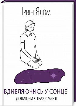 Книга "Ялом И. Всматриваясь в солнце. Преодолевая страх смерти" (у) (7733) Книга "Ялом И. Всматриваясь в солнце. Преодолевая страх смерти" (у) (7733)