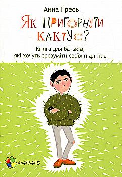 Книга "Для турботливих батьків. Гресь А. Як пригорнути кактус? Книга для батьків, які хочуть зрозуміти своїх підлітків" (у) Книга "Для турботливих батьків. Гресь А. Як пригорнути кактус? Книга для батьків, які хочуть зрозуміти своїх підлітків" (у)