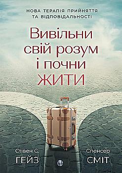Книга "С. Гейз і С. Сміт. Вивільни свій розум і почни жити: нова терапія прийняття та відповідальності" (у) (9103)