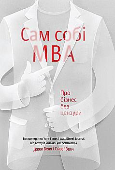 Книга "Велч Дж., С. Сам собі MBA. Про бізнес без цензури" (у) (8912) Книга "Велч Дж., С. Сам собі MBA. Про бізнес без цензури" (у) (8912)