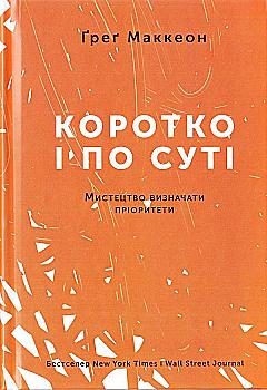 Книга "Маккеон Ґ. Коротко і по суті. Мистецтво визначати пріоритети" (у) Книга "Маккеон Ґ. Коротко і по суті. Мистецтво визначати пріоритети" (у)