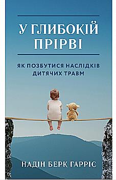 Книга "Надін Берк Гарріс. У глибокій прірві. Як позбутися наслідків дитячих травм" (у) (7254) Книга "Надін Берк Гарріс. У глибокій прірві. Як позбутися наслідків дитячих травм" (у) (7254)