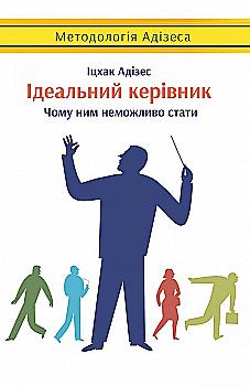 Книга "Адізес І. Ідеальний керівник. Чому ним неможливо стати" (у) Книга "Адізес І. Ідеальний керівник. Чому ним неможливо стати" (у)