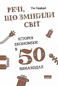 Книга "Гарфорд Т. Речі, що змінили світ. Історія економіки в 50 винаходах" (у) Книга "Гарфорд Т. Речі, що змінили світ. Історія економіки в 50 винаходах" (у)