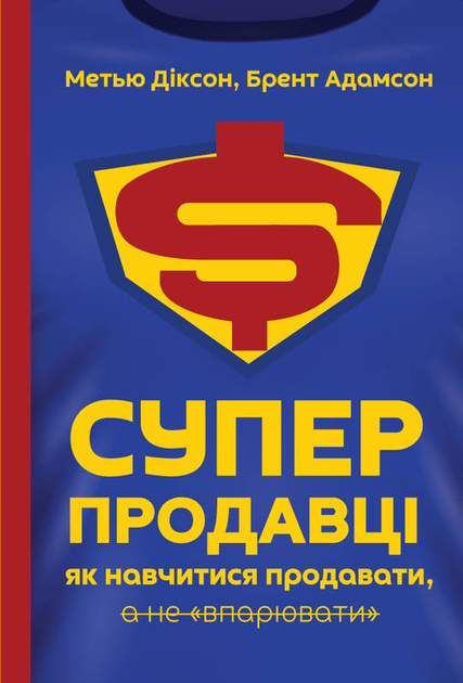 Книга "Діксон М, Адамсон Б. Суперпродавці. Як навчитися продавати, а не впарювати" (у) (2184)