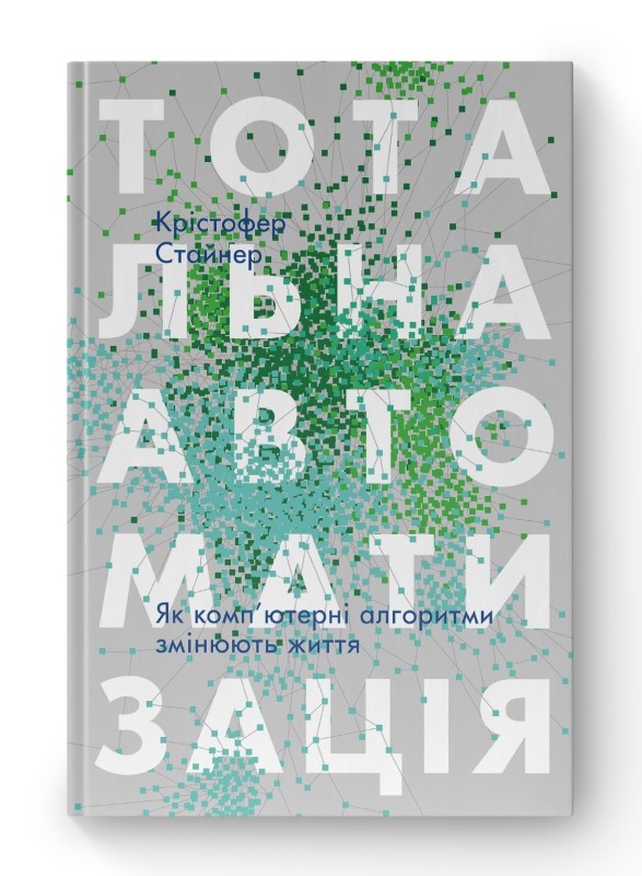 Книга "Стайнер К. Тотальна автоматизація. Як комп`ютерні алгоритми змінюють життя" (у) (2450) 1