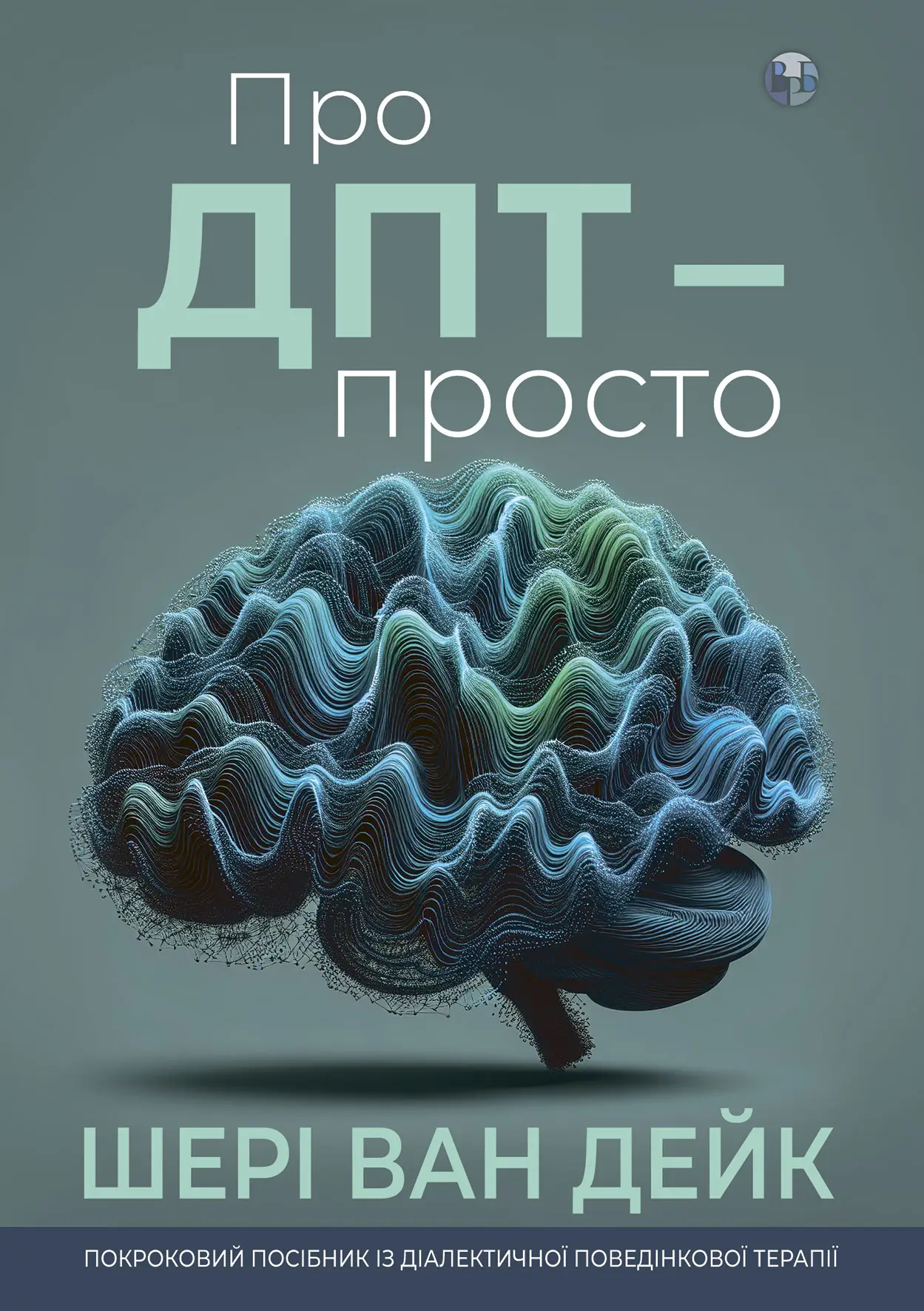 Книга "Шері ван Дейк. Про ДПТ- просто. Покроковий посібник із діалект. поведінкової терапії" (у) (0953)