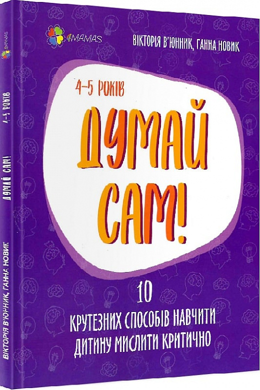 Книга "Для турботливих батьків. Думай сам! 10 крутезних способів навчити дитину мислити критично. 4—5 років" (у) (9477)