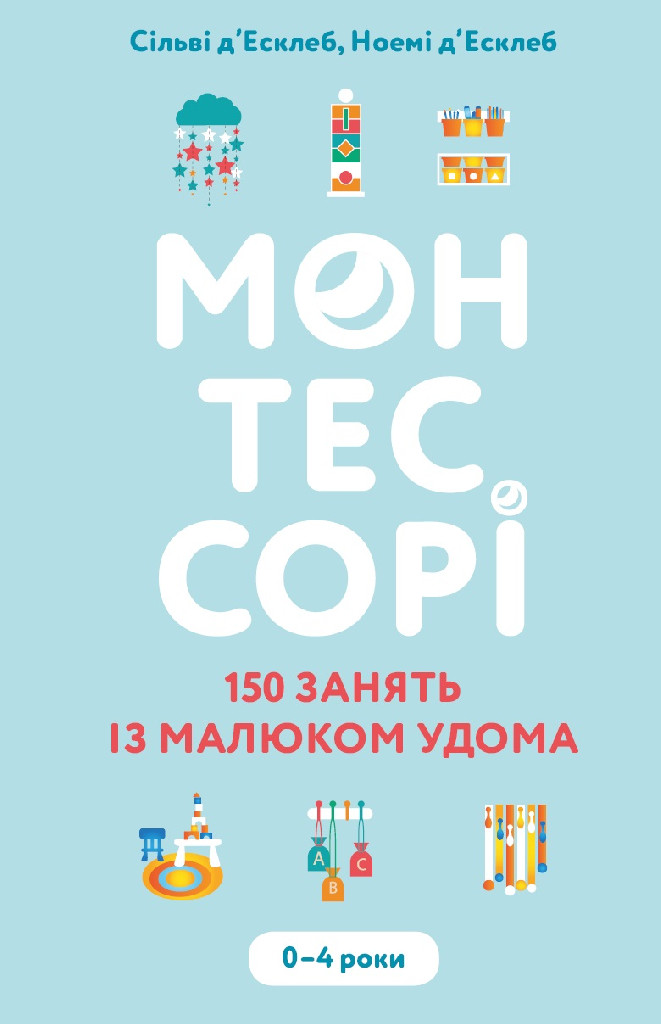 Книга "д’Есклеб С., д’Есклеб Н. Монтессорі. 150 занять із малюком удома. 0–4 роки" (у) (5953)