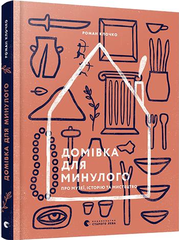 Книга "Клочко Р. Дом для прошлого. О музеях, истории и искусстве" (в) (5995)